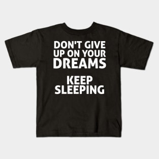 Dont Give Up On our Dreams Keep Sleeping Cool Creative Typography Design Kids T-Shirt